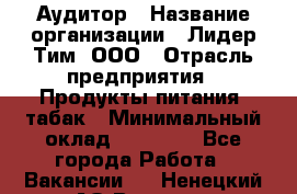 Аудитор › Название организации ­ Лидер Тим, ООО › Отрасль предприятия ­ Продукты питания, табак › Минимальный оклад ­ 37 000 - Все города Работа » Вакансии   . Ненецкий АО,Вижас д.